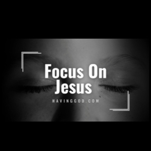 Focus On Jesus